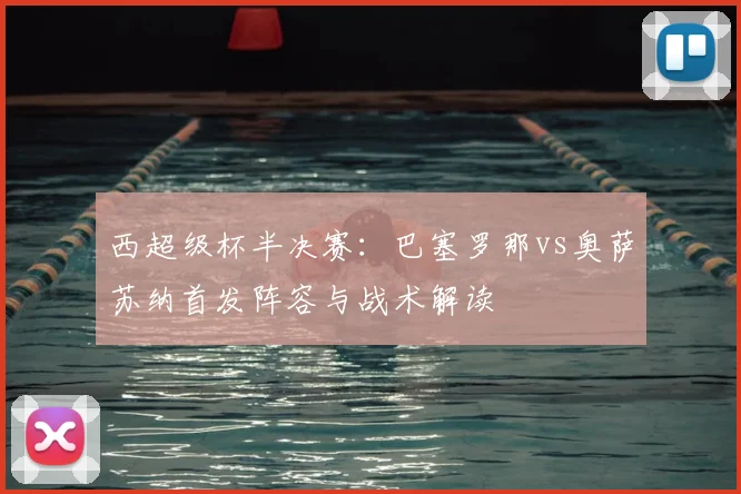 西超级杯半决赛：巴塞罗那vs奥萨苏纳首发阵容与战术解读