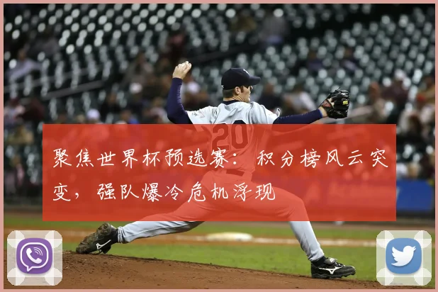 聚焦世界杯预选赛：积分榜风云突变，强队爆冷危机浮现