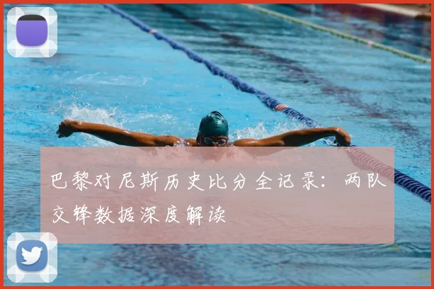 巴黎对尼斯历史比分全记录：两队交锋数据深度解读