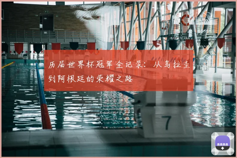 历届世界杯冠军全记录:从乌拉圭到阿根廷的荣耀之路