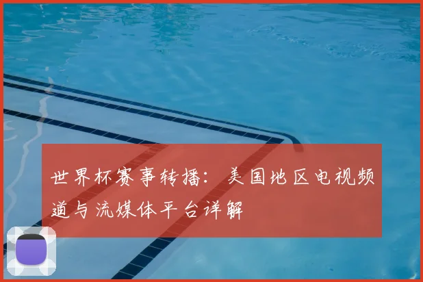 世界杯赛事转播：美国地区电视频道与流媒体平台详解