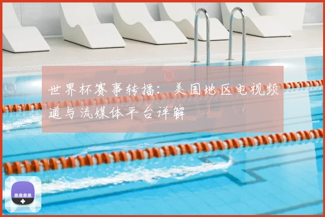 世界杯赛事转播：美国地区电视频道与流媒体平台详解