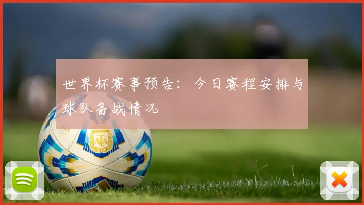 世界杯赛事预告：今日赛程安排与球队备战情况